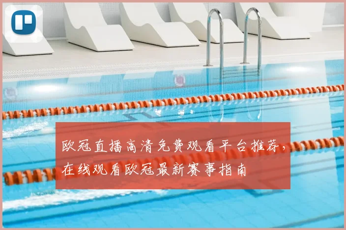欧冠直播高清免费观看平台推荐，在线观看欧冠最新赛事指南